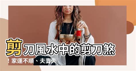 剪刀 風水|風水世家／遇「剪刀煞」怎麼辦？ 放一樣物品可化解 